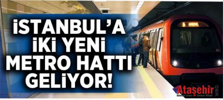 İstanbul'a yeni iki metro hattı geliyor