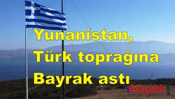 Yunanistan, Türk toprağına bayrak astı