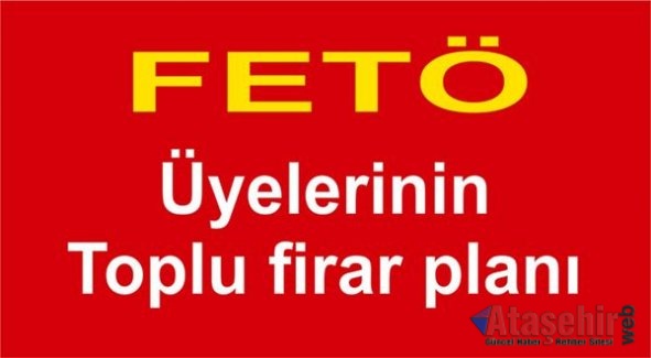 FETÖ üyelerinin toplu firar planı