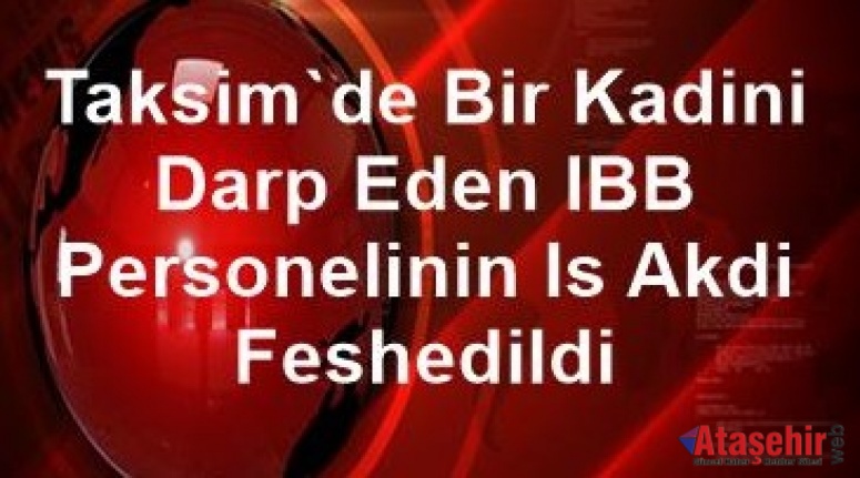 TAKSİM OLAYINDA PERSONELİN İŞ AKDİ FESHEDİLDİ