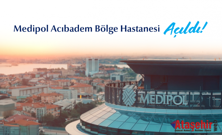 Medipol Acıbadem Bölge Hastanesi açıldı