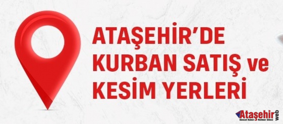 ATAŞEHİR’DE  KURBAN SATIŞ VE KESİM ALANLARI BELİRLENDİ