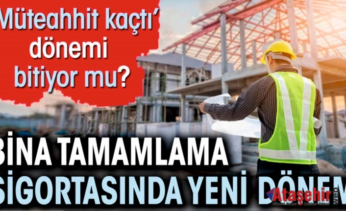 Bina tamamlama sigortasında yeni dönem