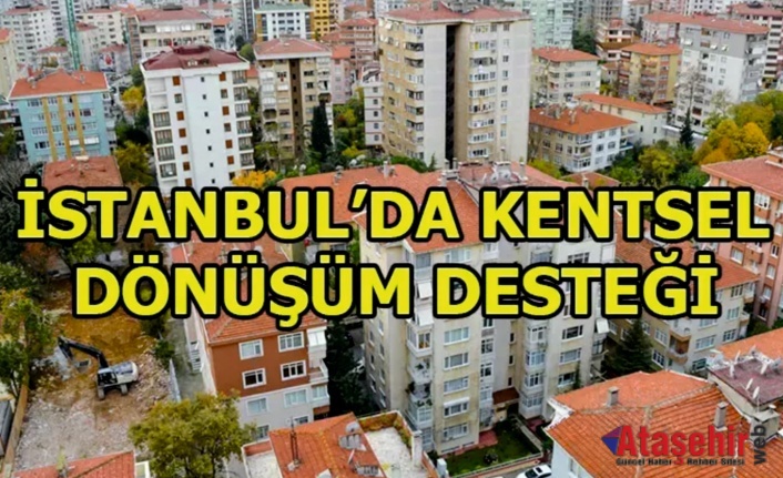 İstanbul'da kentsel dönüşüm desteğinin detayları netleşti