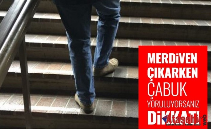 MERDİVEN ÇIKARKEN ÇABUK YORULUYORSANIZ, DİKKAT!      