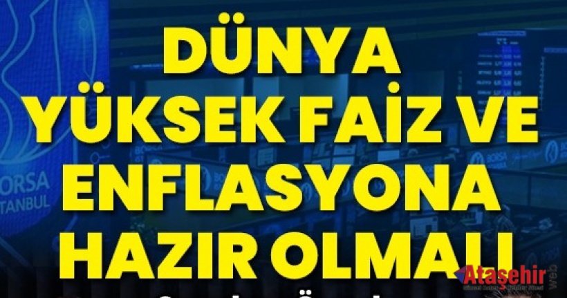 Dünya yüksek faiz ve enflasyona hazır olmalı