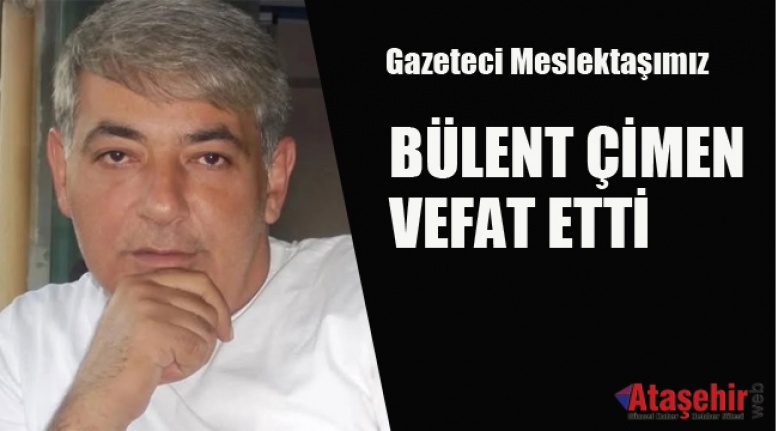 Gazeteci Bülent Çimen Hayatını Kaybetti