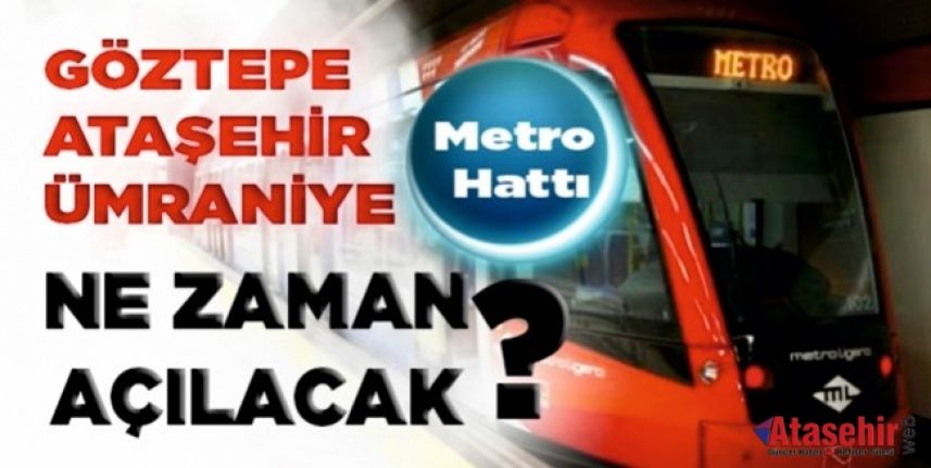 Ümraniye-Ataşehir-Göztepe metro hattı ne zaman açılacak