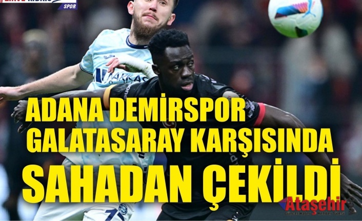 Adana Demirspor Galatasaray maçında sahadan çekildi