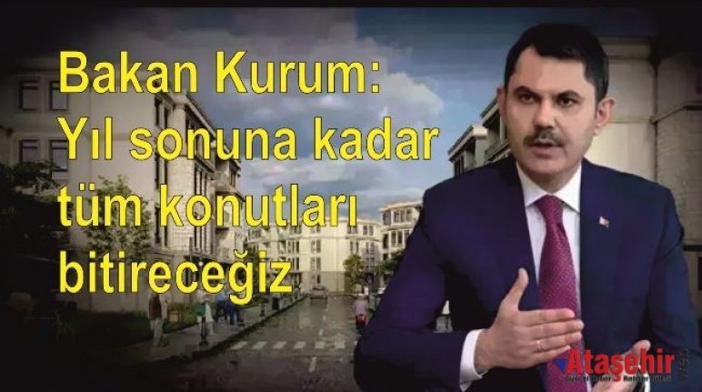 Bakan Kurum: Yıl sonuna kadar tüm konutları bitireceğiz