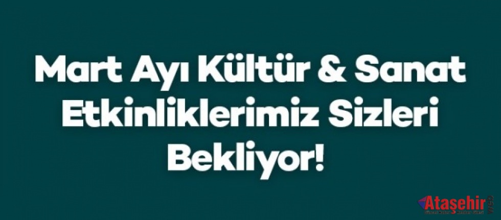 MART AYI KÜLTÜR SANAT ETKİNLİKLERİYLE DEVAM EDİYOR