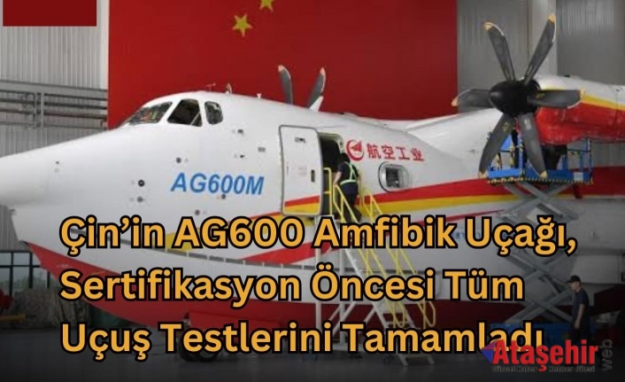 Çin’in AG600 Amfibik Uçağı Uçuş Testlerini Tamamladı