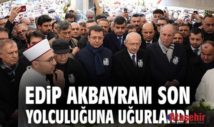 EDİP AKBAYRAM SON YOLCULUĞUNA UĞURLANDI 