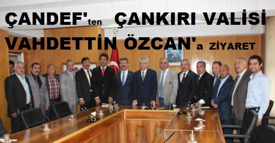  ÇANDEF Çankırı Valisi Vahdettin Özcan’ı Ziyaret Etti