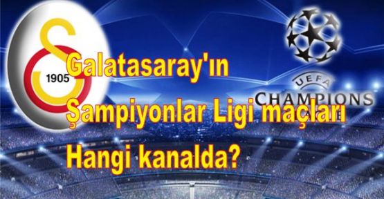 Galatasaray'ın Şampiyonlar Ligi maçları hangi kanalda