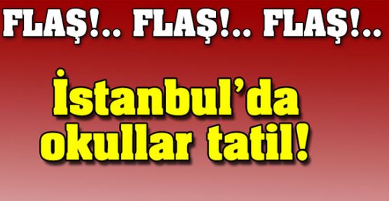 İstanbul'da okullar tatil edildi