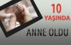  10 Yaşında Anne Oldu