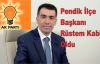 Ak Parti Pendik İlçe Başkanı Rüstem Kabil Oldu