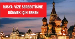 RUSYA: VİZE SERBESTİSİNE DÖNMEK İÇİN ERKEN