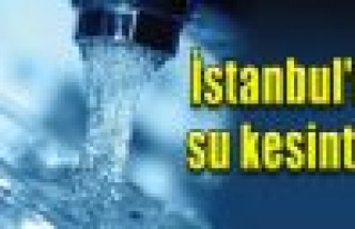 İstanbul`da bazı ilçelerde su kesintisi